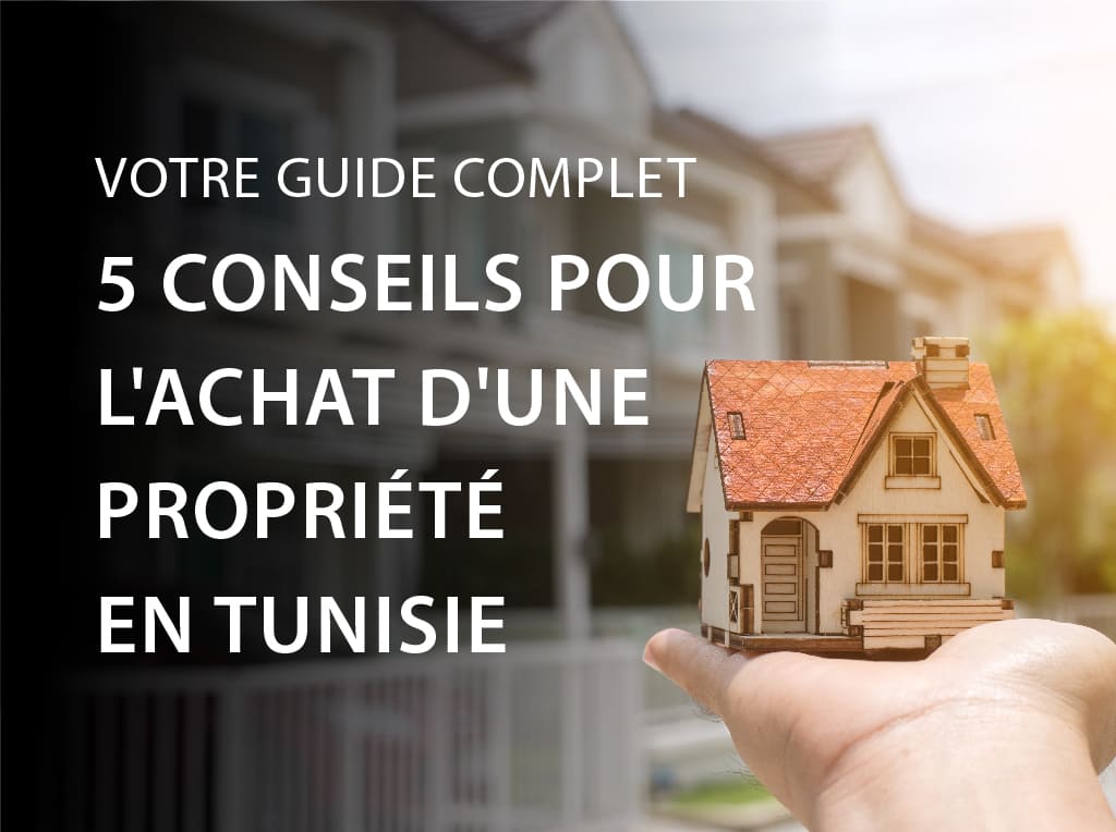 5 Conseils pour l’Achat d’une Propriété en Tunisie : Votre Guide Complet